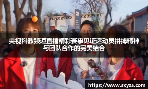 央视科教频道直播精彩赛事见证运动员拼搏精神与团队合作的完美结合