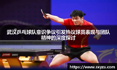 武汉乒乓球队意识争议引发热议球员表现与团队精神的深度探讨