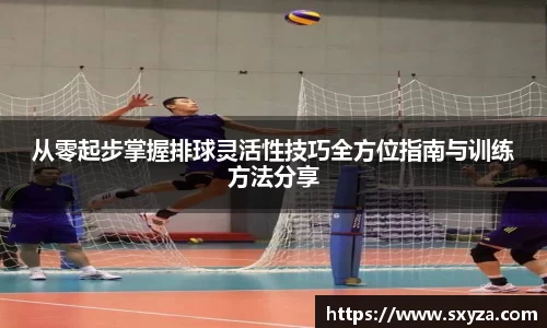 从零起步掌握排球灵活性技巧全方位指南与训练方法分享