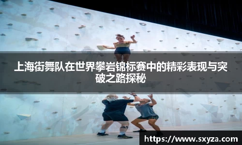 上海街舞队在世界攀岩锦标赛中的精彩表现与突破之路探秘