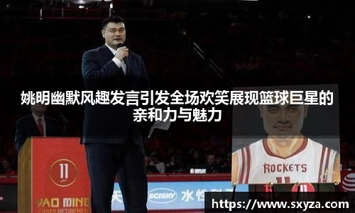 姚明幽默风趣发言引发全场欢笑展现篮球巨星的亲和力与魅力