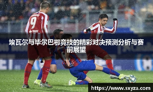 埃瓦尔与毕尔巴鄂竞技的精彩对决预测分析与赛前展望