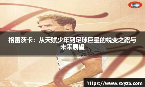 格雷茨卡：从天赋少年到足球巨星的蜕变之路与未来展望