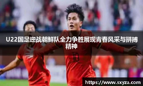 U22国足迎战朝鲜队全力争胜展现青春风采与拼搏精神