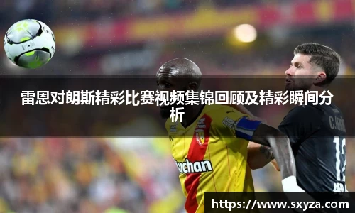 雷恩对朗斯精彩比赛视频集锦回顾及精彩瞬间分析
