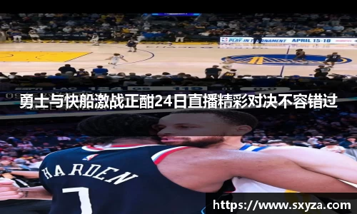 勇士与快船激战正酣24日直播精彩对决不容错过