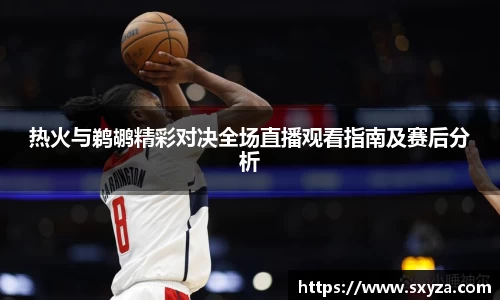 热火与鹈鹕精彩对决全场直播观看指南及赛后分析