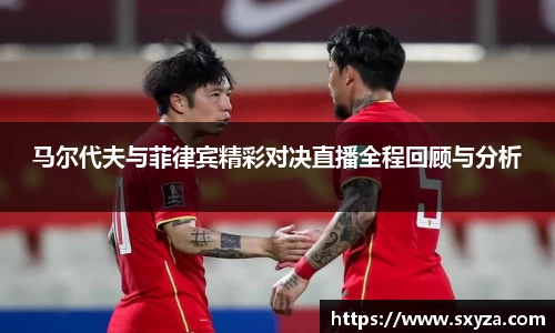马尔代夫与菲律宾精彩对决直播全程回顾与分析